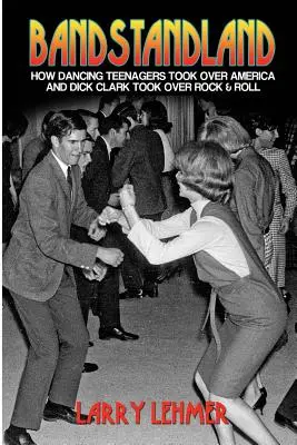 Bandstandland: Jak tančící teenageři ovládli Ameriku a Dick Clark ovládl rock & roll - Bandstandland: How Dancing Teenagers Took Over America and Dick Clark Took Over Rock & Roll