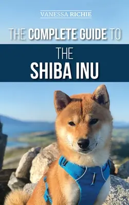 Kompletní průvodce shiba inu: Výběr, příprava, výcvik, krmení, výchova a láska k novému psovi plemene shiba inu: Příručka pro psy shiba inu: Výběr, příprava, výcvik, krmení, výchova a láska - The Complete Guide to the Shiba Inu: Selecting, Preparing for, Training, Feeding, Raising, and Loving Your New Shiba Inu