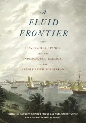Fluid Frontier: Slavery, Resistance, and the Underground Railroad in the Detroit River Borderland (Tekutá hranice: otroctví, odpor a podzemní železnice v pohraničí řeky Detroit) - Fluid Frontier: Slavery, Resistance, and the Underground Railroad in the Detroit River Borderland