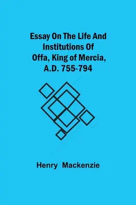Esej o životě a institucích Offy, krále Mercie, 755-794 n. l. - Essay on the Life and Institutions of Offa, King of Mercia, A.D. 755-794