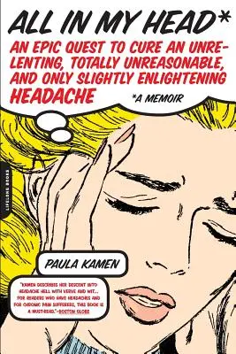 Všechno mám v hlavě: Epické hledání léku na neutuchající, naprosto nerozumnou a jen málo osvícenou bolest hlavy (All in My Head: An Epic Quest to Cure an Unrelenting, Totally Unreasonable, and Only Slightly Enlightening Headache) - All in My Head: An Epic Quest to Cure an Unrelenting, Totally Unreasonable, and Only Slightly Enlightening Headache
