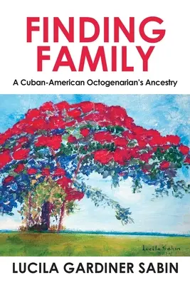 Hledání rodiny: A Cuban-American Octogenarian's Ancestry's Ancestry: Finding Finding: A Cuban-American Octogenarian' Ancestry - Finding Family: A Cuban-American Octogenarian's Ancestry