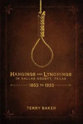 Oběšení a lynčování v okrese Dallas v Texasu: 1853 až 1920 - Hangings and Lynchings in Dallas County, Texas: 1853 to 1920