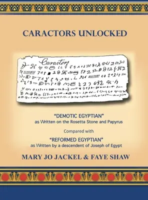 Caractors Unlocked (Odhalení aktérů): Démotská egyptština, jak je zapsána na Rosettském kameni a papyru, ve srovnání s reformovanou egyptštinou, jak ji zapsal potomek. - Caractors Unlocked: Demotic Egyptian as written on the Rosetta Stone and Papyrus Compared with Reformed Egyptian as written by a descendan