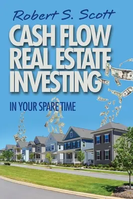 Cash Flow Real Estate Investing: Investice do nemovitostí: ve volném čase - Cash Flow Real Estate Investing: In Your Spare Time