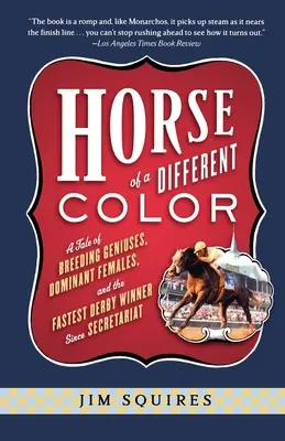 Kůň jiné barvy: Příběh chovatelských géniů, dominantních samic a nejrychlejšího vítěze Derby od dob Sekretariátu - Horse of a Different Color: A Tale of Breeding Geniuses, Dominant Females, and the Fastest Derby Winner Since Secretariat