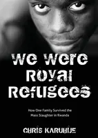 Byli jsme královští uprchlíci: Jak jedna rodina přežila masové vyvražďování ve Rwandě. - We Were Royal Refugees: How One Family Survived the Mass Slaughter in Rwanda