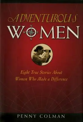 Dobrodružné ženy: Osm skutečných příběhů o ženách, které dokázaly něco změnit - Adventurous Women: Eight True Stories about Women Who Made a Difference