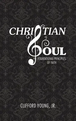 Křesťanská duše: Základní principy víry - Christian Soul: Foundation Principles of Faith