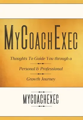 MyCoachExec: Myšlenky, které vás provedou cestou osobního a profesního růstu - MyCoachExec: Thoughts to Guide You Through a Personal & Professional Growth Journey