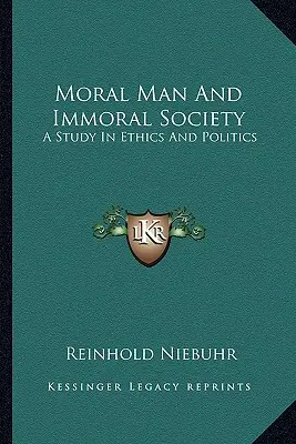 Morální člověk a nemorální společnost: Morální morálka: studie o etice a politice - Moral Man and Immoral Society: A Study in Ethics and Politics