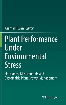 Výkonnost rostlin při environmentálním stresu: Hormony, biostimulanty a udržitelné řízení růstu rostlin: stresové faktory: hormony, biostimulanty a udržitelné řízení růstu rostlin - Plant Performance Under Environmental Stress: Hormones, Biostimulants and Sustainable Plant Growth Management