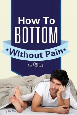 Jak na dno bez bolesti a skvrn - How to Bottom Without Pain or Stains