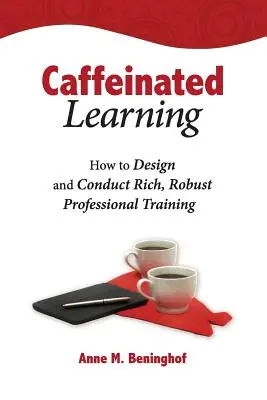 Učení pod vlivem kofeinu: Jak navrhnout a vést bohaté a důkladné profesní školení? - Caffeinated Learning: How to Design and Conduct Rich, Robust Professional Training