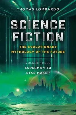 Science fiction: Evoluční mytologie budoucnosti: Svazek třetí: Od Supermana ke Stvořiteli hvězd - Science Fiction: the Evolutionary Mythology of the Future: Volume Three: Superman to Star Maker