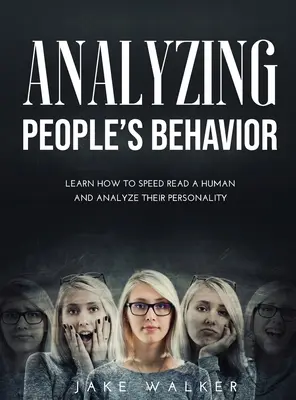 Analýza chování lidí: Naučte se, jak rychle číst člověka a analyzovat jeho osobnost. - Analyzing People's Behavior: Learn How to Speed Read a Human and Analyze Their Personality