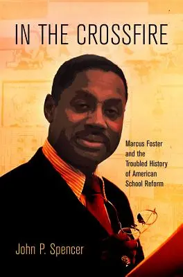 V křížové palbě: Marcus Foster a problematická historie americké školské reformy - In the Crossfire: Marcus Foster and the Troubled History of American School Reform