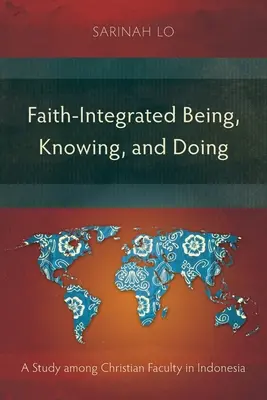 Víra-integrované bytí, poznávání a konání: Studie mezi křesťanskými fakultami v Indonésii - Faith-Integrated Being, Knowing, and Doing: A Study among Christian Faculty in Indonesia