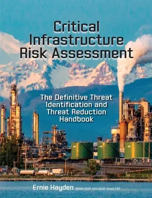 Hodnocení rizik kritické infrastruktury: Příručka pro identifikaci a snižování hrozeb: Definitivní příručka pro identifikaci a snižování hrozeb - Critical Infrastructure Risk Assessment: The Definitive Threat Identification and Threat Reduction Handbook
