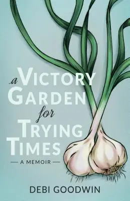 Vítězná zahrada pro těžké časy - A Victory Garden for Trying Times