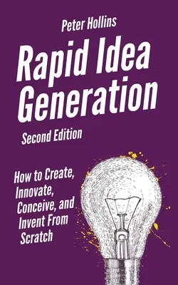 Rychlé generování nápadů: Jak tvořit, inovovat, vymýšlet a vynalézat od nuly: Jak vytvořit nápad? - Rapid Idea Generation: How to Create, Innovate, Conceive, and Invent From Scratch