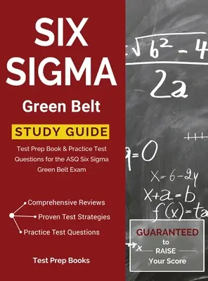 Studijní příručka k získání zeleného pásu Six Sigma: Příručka pro přípravu na test a cvičné testové otázky pro zkoušku ASQ Six Sigma Green Belt. - Six Sigma Green Belt Study Guide: Test Prep Book & Practice Test Questions for the ASQ Six Sigma Green Belt Exam