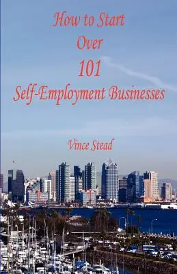Jak začít více než 101 samostatně výdělečných podniků - How to Start Over 101 Self-Employment Businesses