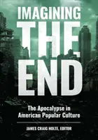 Představujeme si konec: Apokalypsa v americké populární kultuře - Imagining the End: The Apocalypse in American Popular Culture