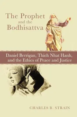 Prorok a bódhisattva: Daniel Berrigan, Thich Nhat Hanh a etika míru a spravedlnosti - The Prophet and the Bodhisattva: Daniel Berrigan, Thich Nhat Hanh, and the Ethics of Peace and Justice
