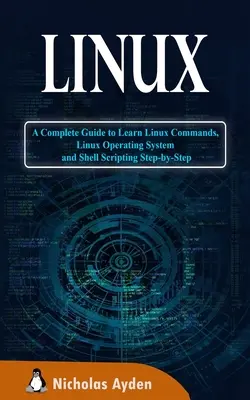 Linux: Kompletní průvodce výukou příkazů Linuxu, operačního systému Linux a skriptování v shellu krok za krokem - Linux: A Complete Guide to Learn Linux Commands, Linux Operating System and Shell Scripting Step-by-Step