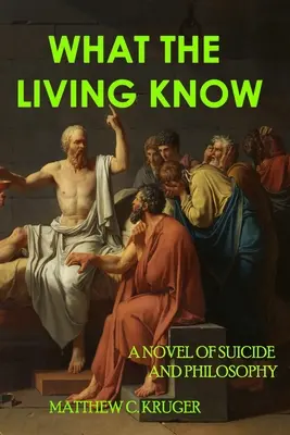 Co vědí živí: Román o sebevraždě a filozofii - What The Living Know: A Novel of Suicide and Philosophy
