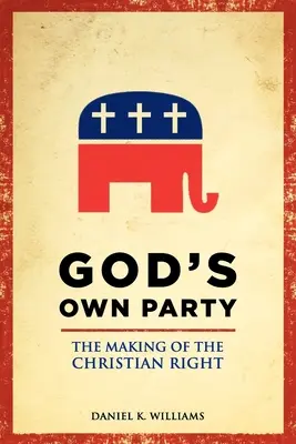Boží vlastní strana: Vytváření křesťanské pravice - God's Own Party: The Making of the Christian Right
