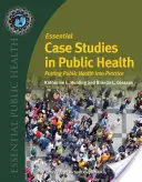 Základní případové studie z oblasti veřejného zdraví: Příklady z praxe: Příklady z praxe v oblasti veřejného zdraví - Essential Case Studies in Public Health: Putting Public Health Into Practice