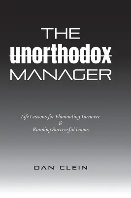 Neortodoxní manažer: Životní lekce, jak eliminovat fluktuaci a vést úspěšné týmy. - The Unorthodox Manager: Life Lessons for Eliminating Turnover & Running Successful Teams