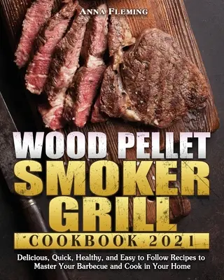 Kuchařka pro grilování na dřevěných peletách 2021 - Wood Pellet Smoker Grill Cookbook 2021