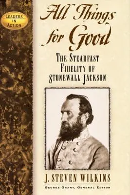 Všechno dobré: Neochvějná věrnost Stonewalla Jacksona - All Things for Good: The Steadfast Fidelity of Stonewall Jackson