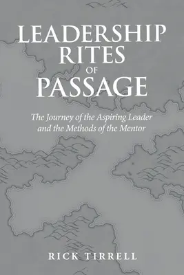 Leadership Rites of Passage (Obřady přechodu k vedení): Obřady vedení: Cesta začínajícího lídra a metody mentora - Leadership Rites of Passage: The Journey of the Aspiring Leader and the Methods of the Mentor
