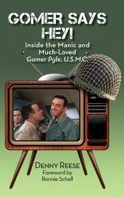 Gomer říká: „Hej!“ uvnitř maniakálního a velmi oblíbeného Gomera Pyla, U.S.M.C. (vázané vydání) - Gomer Says Hey! Inside the Manic and Much-Loved Gomer Pyle, U.S.M.C. (hardback)
