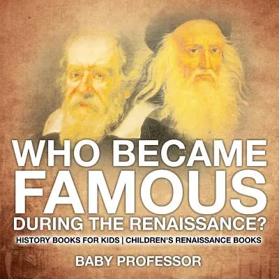 Kdo se proslavil v období renesance? Dějepisné knihy pro děti - Dětské knihy o renesanci - Who Became Famous during the Renaissance? History Books for Kids - Children's Renaissance Books