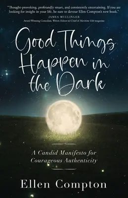Dobré věci se dějí ve tmě: Kandidátský manifest pro odvážnou autenticitu - Good Things Happen in the Dark: A Candid Manifesto for Courageous Authenticity