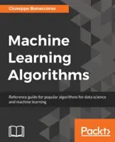 Algoritmy strojového učení: Příručka populárních algoritmů pro datovou vědu a strojové učení. - Machine Learning Algorithms: A reference guide to popular algorithms for data science and machine learning