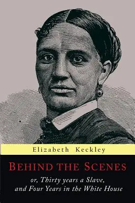 V zákulisí: Třicet let v otroctví a čtyři roky v Bílém domě. - Behind the Scenes: Or, Thirty Years a Slave, and Four Years in the White House