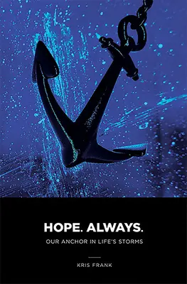 Naděje vždy: Naše kotva v životních bouřích: Naděje vždycky: naše kotva v životních bouřích - Hope Always: Our Anchor in Life's Storms: Our Anchor in Life's Storms