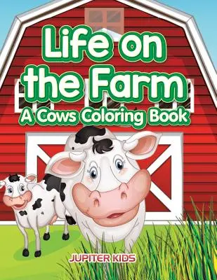 Život na farmě: Kniha omalovánek o krávách: Na farmě na statku - Life on the Farm: A Cows Coloring Book