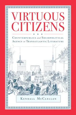 Ctnostní občané: V transatlantické literatuře: protipublikum a sociopolitická agentura. - Virtuous Citizens: Counterpublics and Sociopolitical Agency in Transatlantic Literature