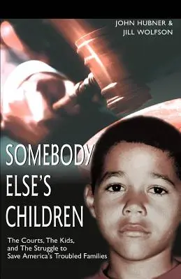 Děti někoho jiného: Soudy, děti a boj o záchranu amerických problémových rodin. - Somebody Else's Children: The Courts, the Kids, and the Struggle to Save America's Troubled Families