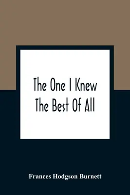 Ten, kterého jsem znal nejlépe ze všech: Vzpomínky na dětskou mysl - The One I Knew The Best Of All: A Memory Of The Mind Of A Child
