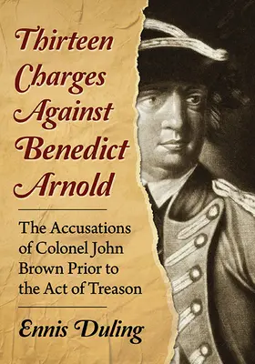 Třináct obvinění proti Benedictu Arnoldovi: Obvinění plukovníka Johna Browna před činem zrady - Thirteen Charges Against Benedict Arnold: The Accusations of Colonel John Brown Prior to the Act of Treason