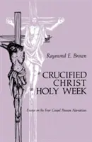 Ukřižovaný Kristus ve Svatém týdnu: Eseje o čtyřech evangelijních pašijových vyprávěních - Crucified Christ in Holy Week: Essays on the Four Gospel Passion Narratives