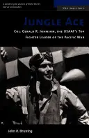 Eso džungle: Plukovník Gerald R. Johnson, nejlepší velitel stíhačů USAAF za války v Tichomoří - Jungle Ace: Col. Gerald R. Johnson, the USAAF's Top Fighter Leader of the Pacific War